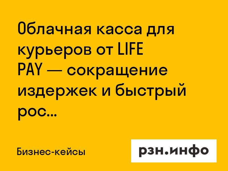 Облачная касса для курьеров от LIFE PAY — сокращение издержек и быстрый рост бизнеса