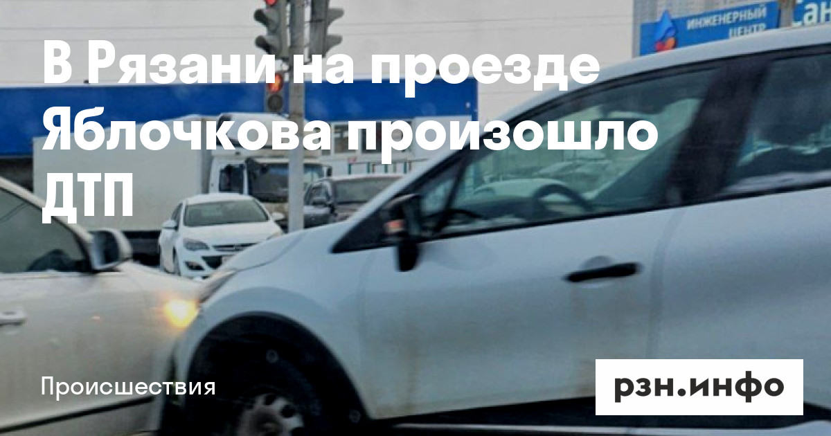 В Рязани на проезде Яблочкова произошло ДТП — Новости — город Рязань на ...