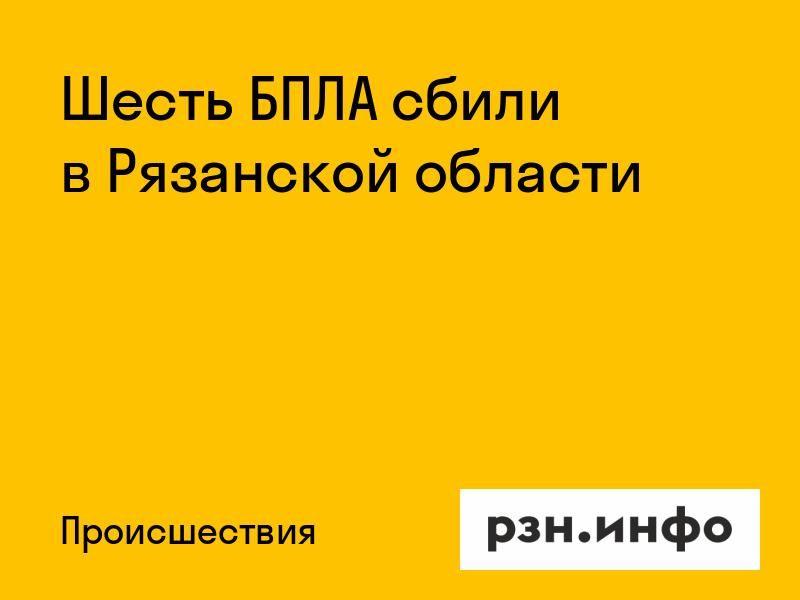 Шесть БПЛА сбили в Рязанской области